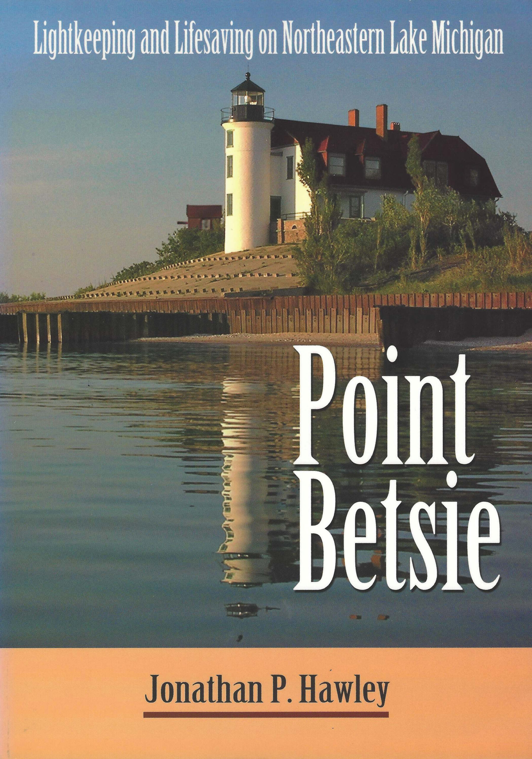 Point Betsie: Lightkeeping and Lifesaving on Northeastern Lake Michigan - By John Hawley